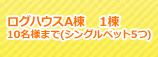 ログハウスA棟　１棟　最大8名様まで（シングルベッド5つ）